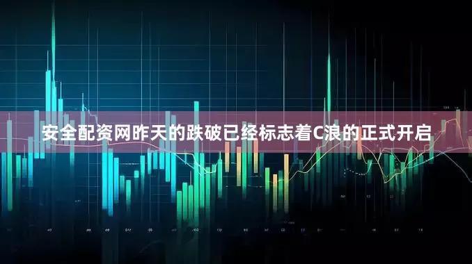安全配资网昨天的跌破已经标志着C浪的正式开启