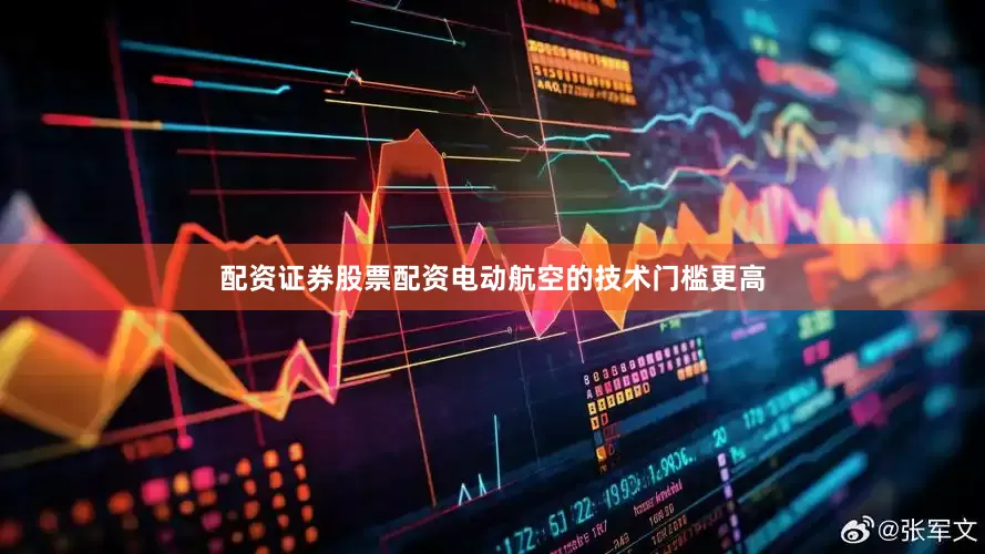配资证券股票配资电动航空的技术门槛更高