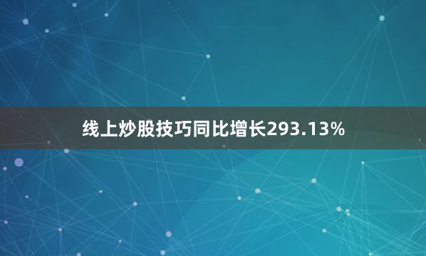 线上炒股技巧同比增长293.13%